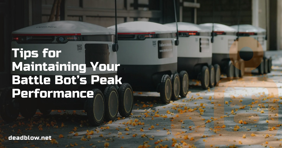 Tips for Maintaining Your Battle Bot’s Peak Performance