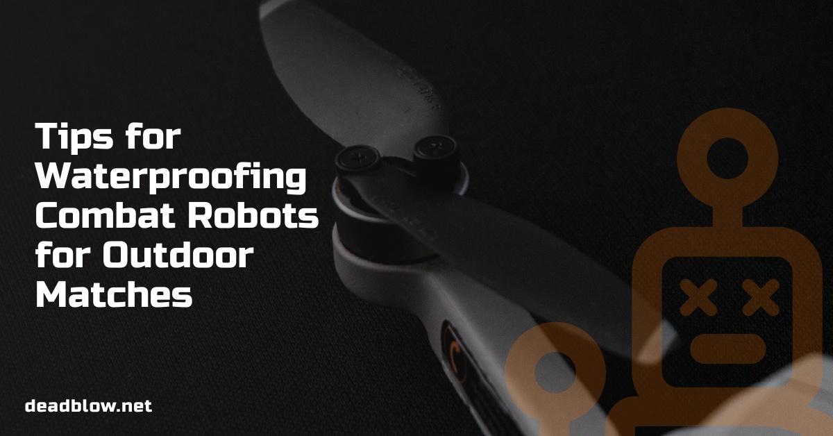 Tips for Waterproofing Combat Robots for Outdoor Matches