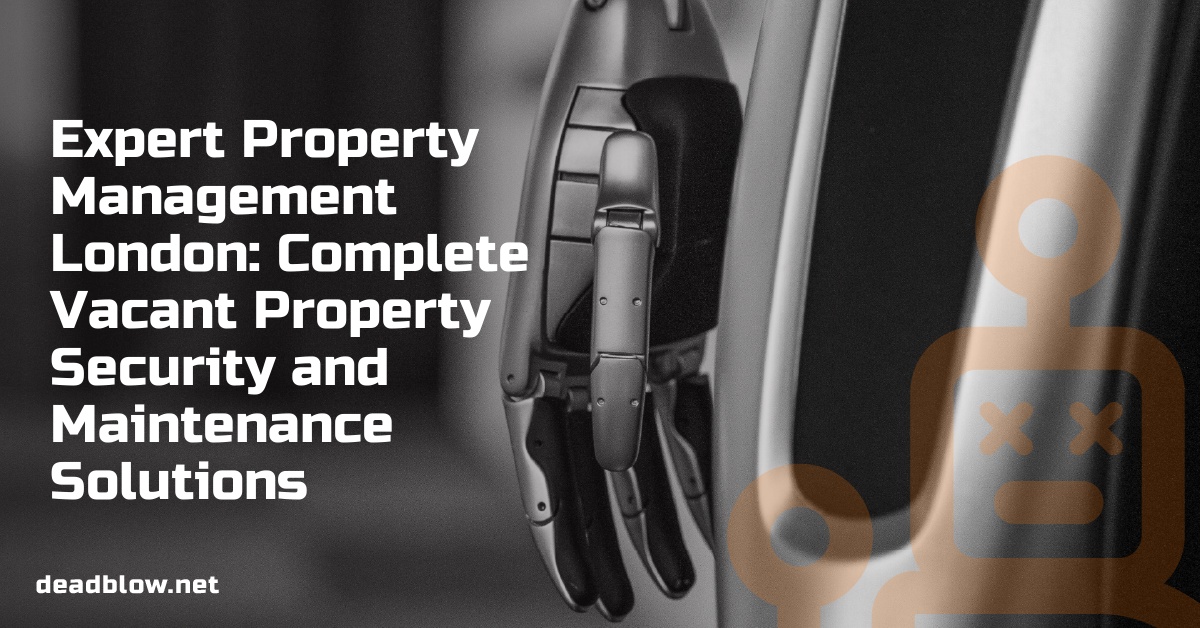 Expert Property Management London: Complete Vacant Property Security and Maintenance Solutions